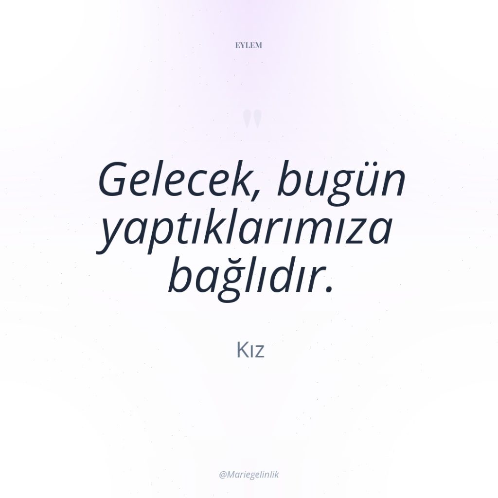 Gelecek, bugün yaptıklarımıza bağlıdır.