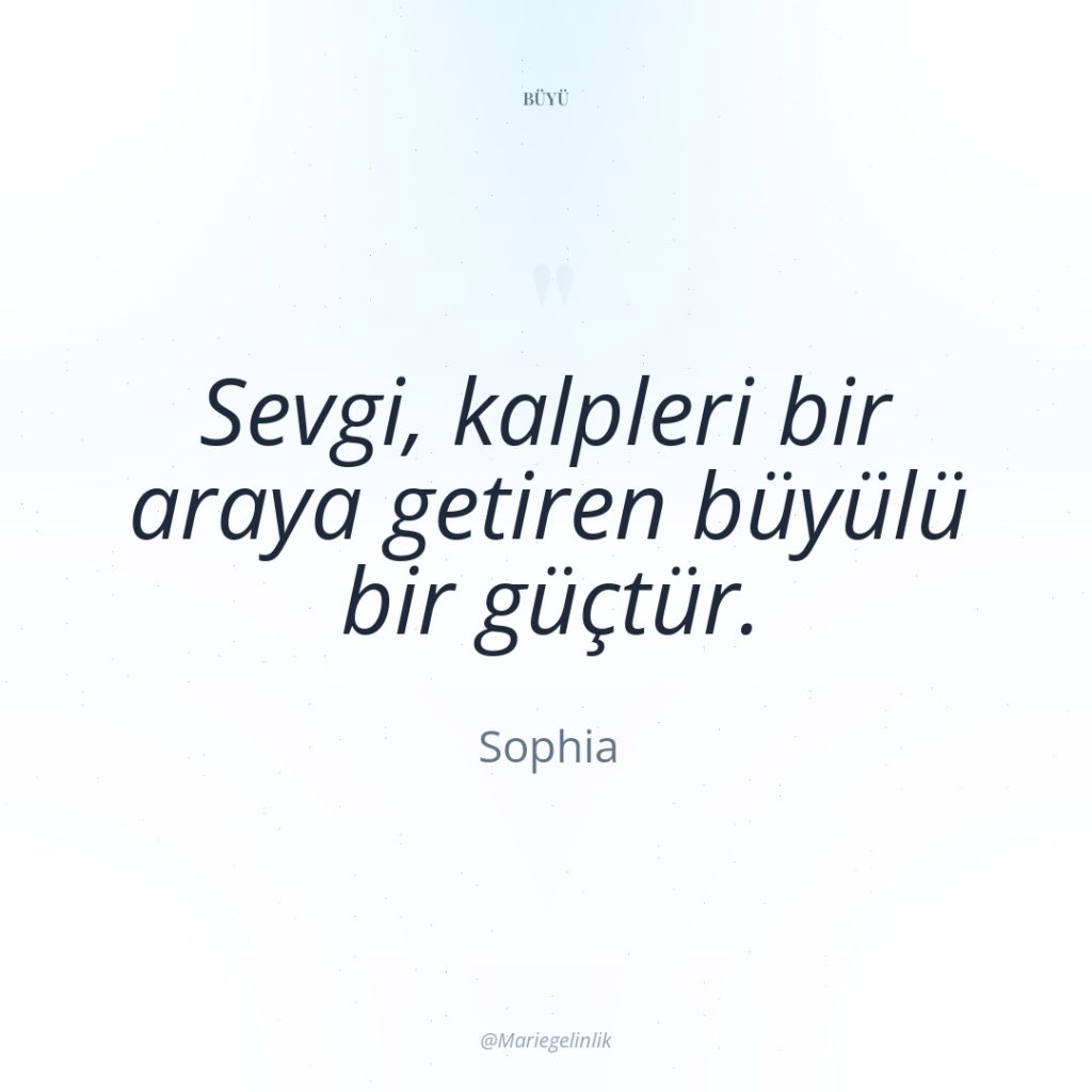 Sevgi, kalpleri bir araya getiren büyülü bir güçtür.