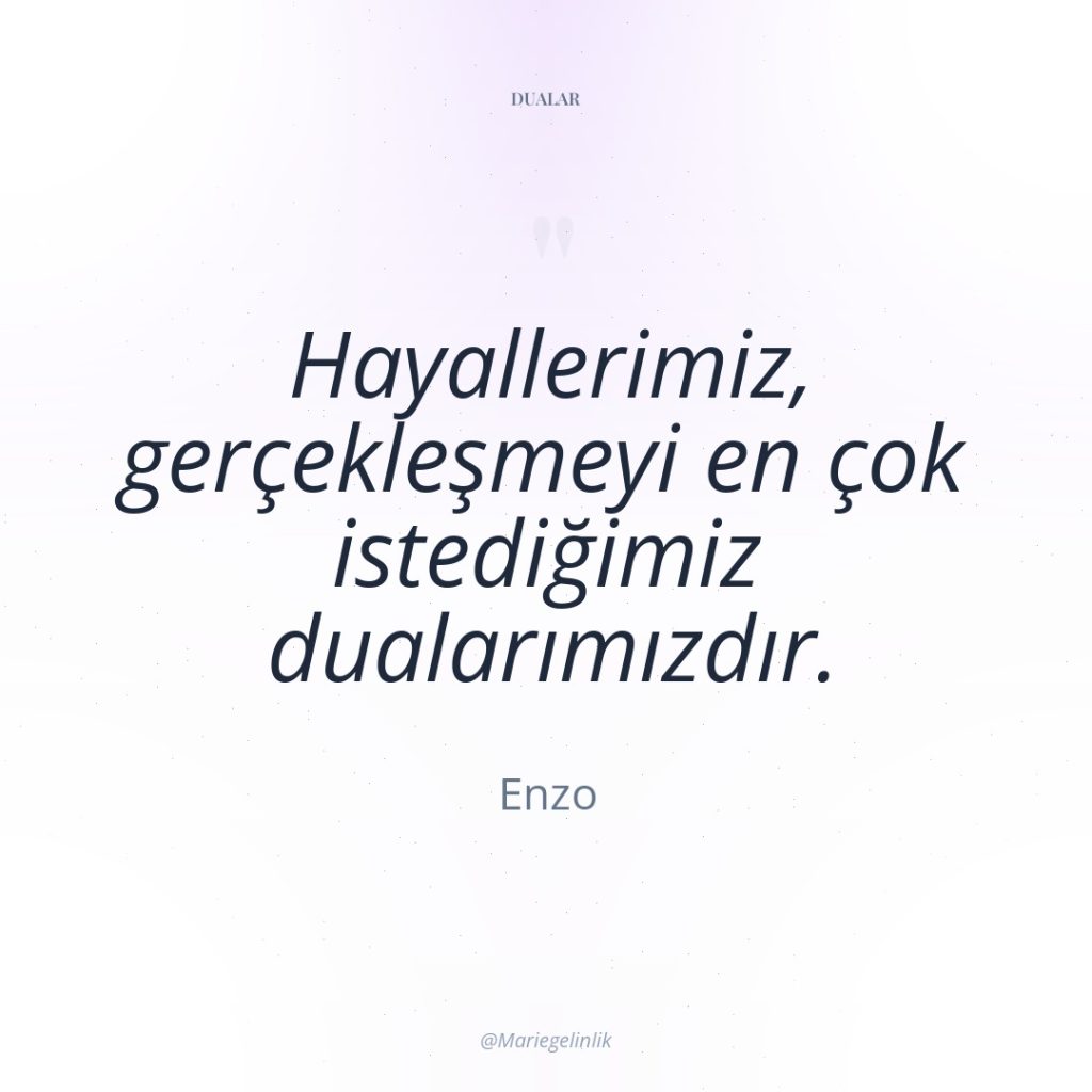 Hayallerimiz, gerçekleşmeyi en çok istediğimiz dualarımızdır.