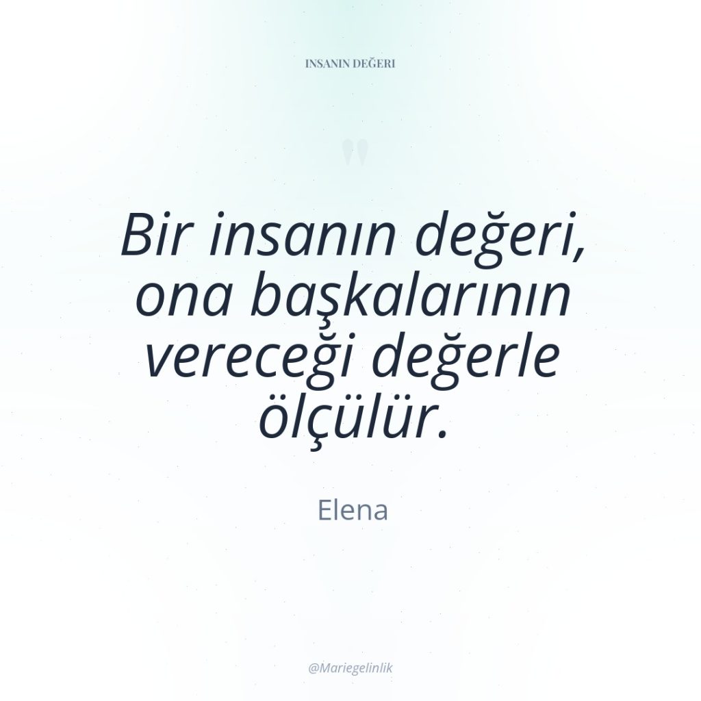 Bir insanın değeri, ona başkalarının vereceği değerle ölçülür.