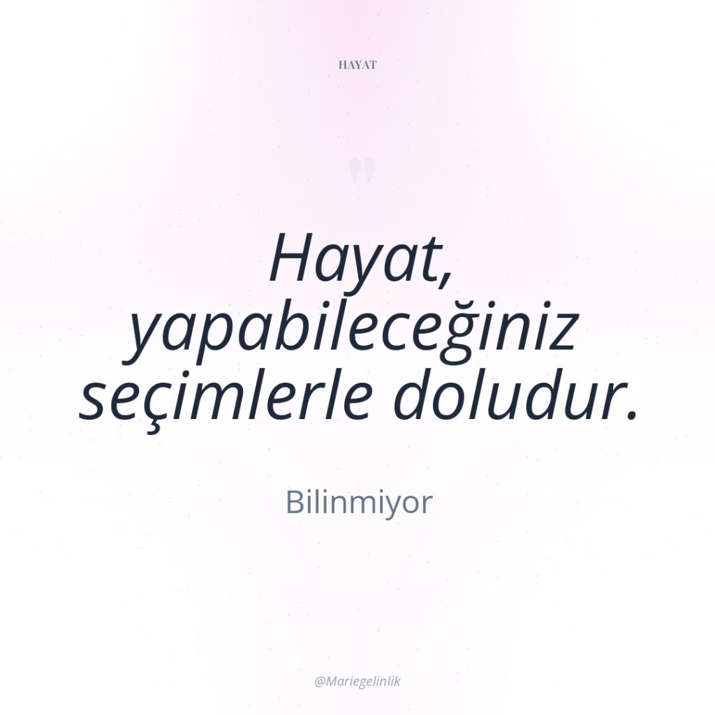 Hayat, yapabileceğiniz seçimlerle doludur.