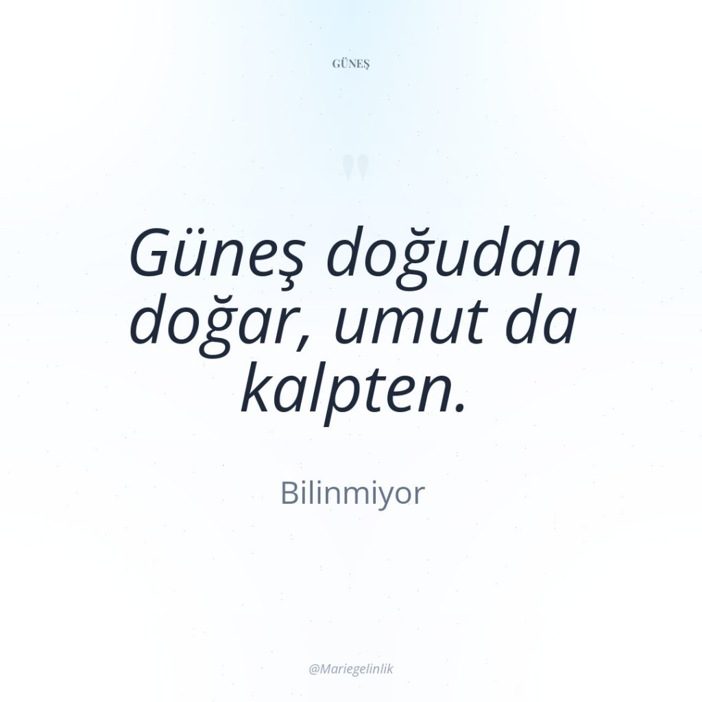 Güneş doğudan doğar, umut da kalpten.