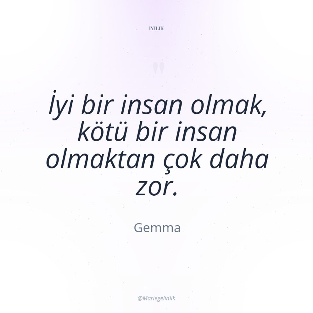 İyi bir insan olmak, kötü bir insan olmaktan çok daha…