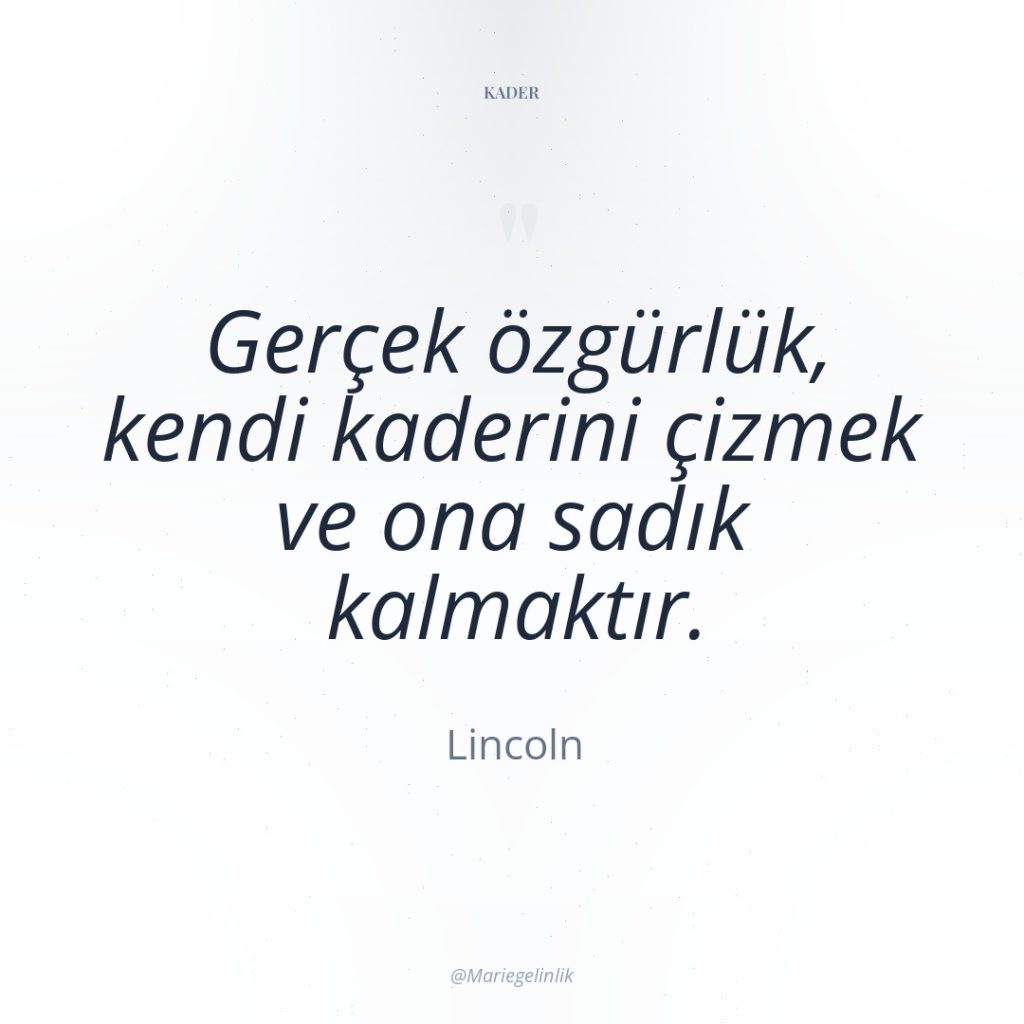 Gerçek özgürlük, kendi kaderini çizmek ve ona sadık kalmaktır.