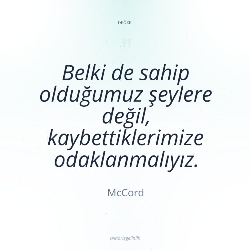 Belki de sahip olduğumuz şeylere değil, kaybettiklerimize odaklanmalıyız.