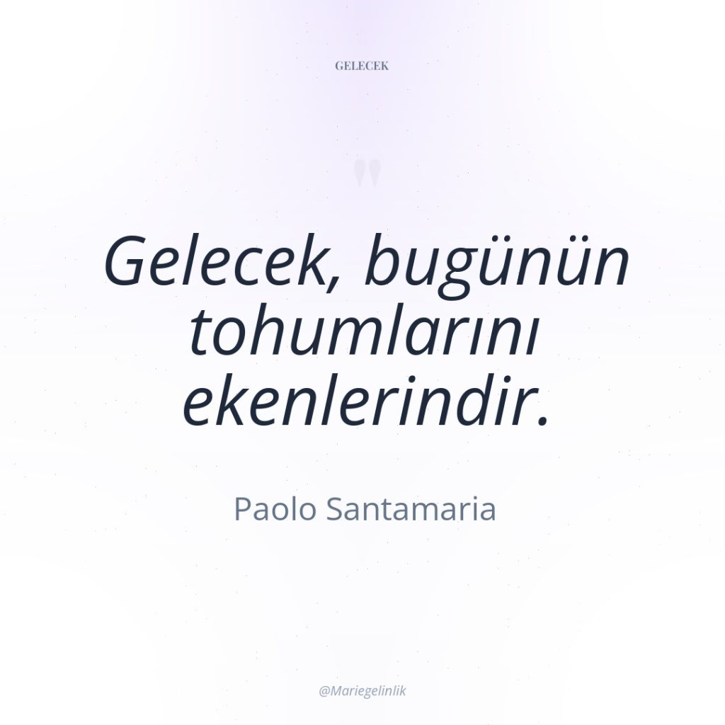 Gelecek, bugünün tohumlarını ekenlerindir.