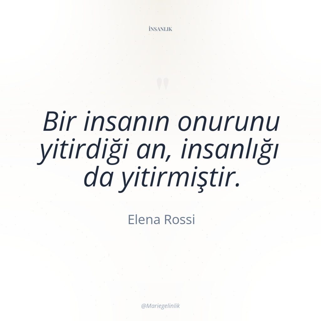 Bir insanın onurunu yitirdiği an, insanlığı da yitirmiştir.
