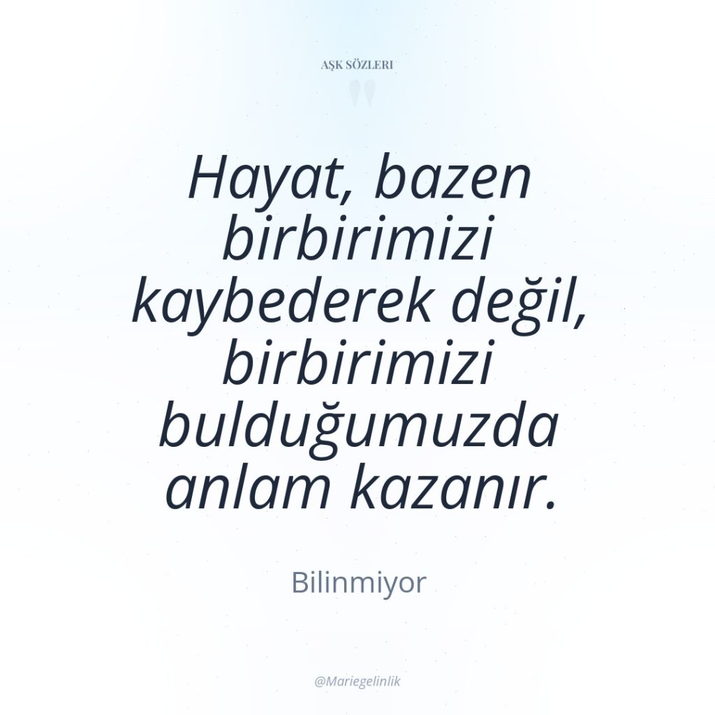 Hayat, bazen birbirimizi kaybederek değil, birbirimizi bulduğumuzda anlam kazanır.