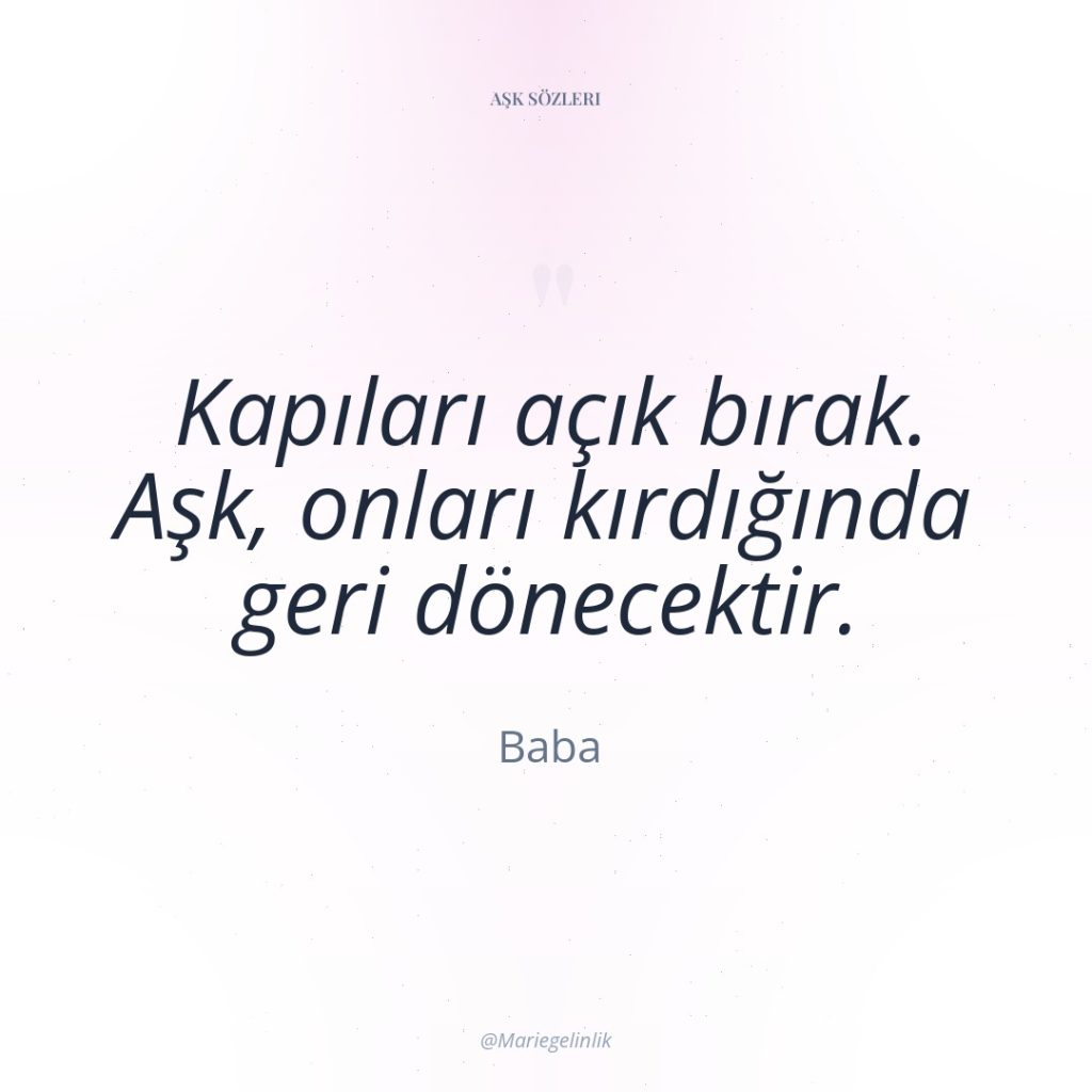 Kapıları açık bırak. Aşk, onları kırdığında geri dönecektir.