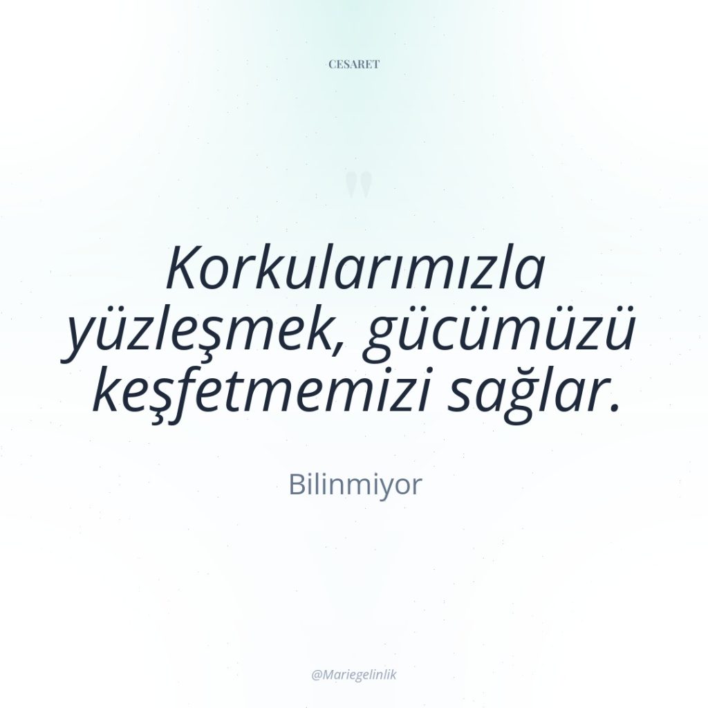 Korkularımızla yüzleşmek, gücümüzü keşfetmemizi sağlar.