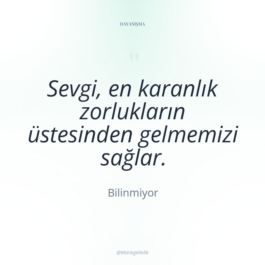 Sevgi, en karanlık zorlukların üstesinden gelmemizi sağlar.