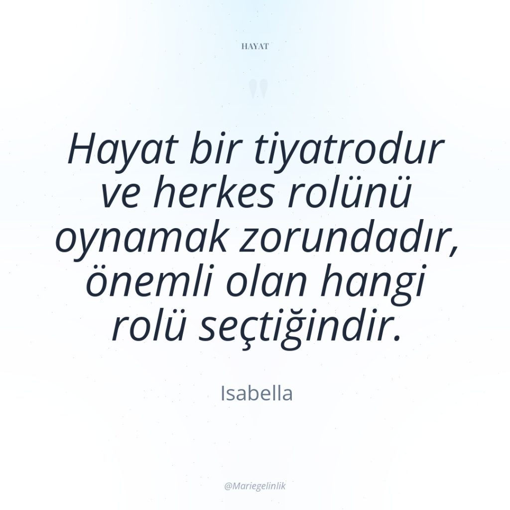 Hayat bir tiyatrodur ve herkes rolünü oynamak zorundadır, önemli olan…