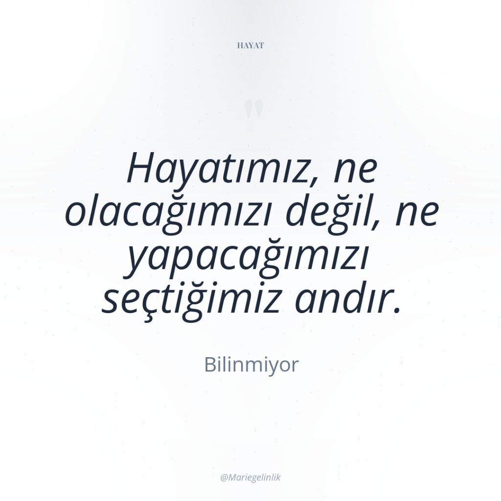 Hayatımız, ne olacağımızı değil, ne yapacağımızı seçtiğimiz andır.