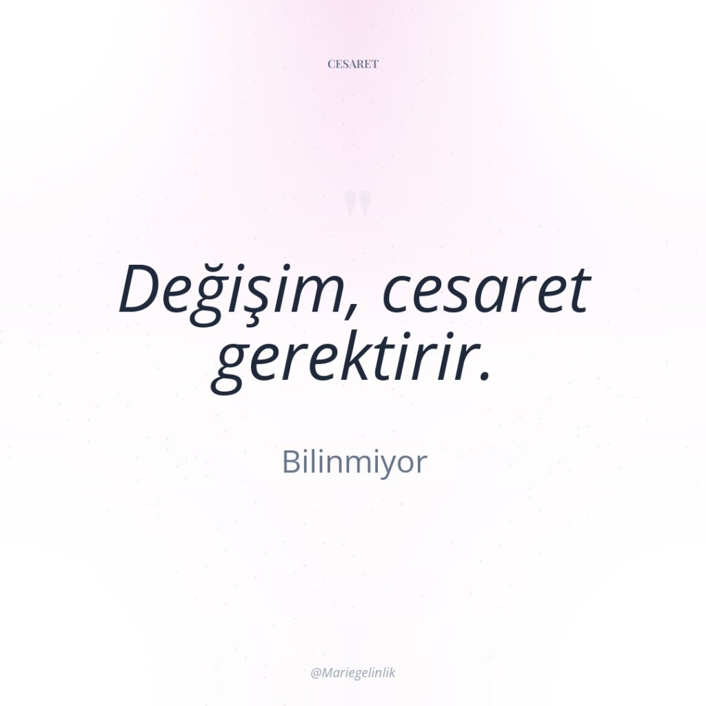 Değişim, cesaret gerektirir.