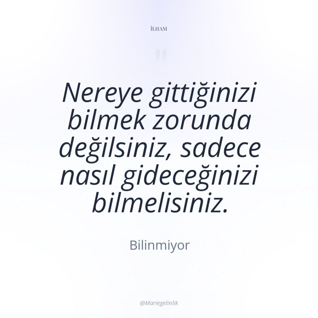 Nereye gittiğinizi bilmek zorunda değilsiniz, sadece nasıl gideceğinizi bilmelisiniz.