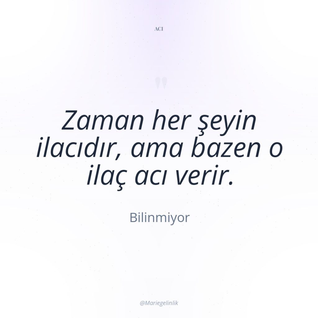 Zaman her şeyin ilacıdır, ama bazen o ilaç acı verir.