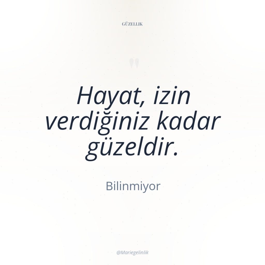 Hayat, izin verdiğiniz kadar güzeldir.