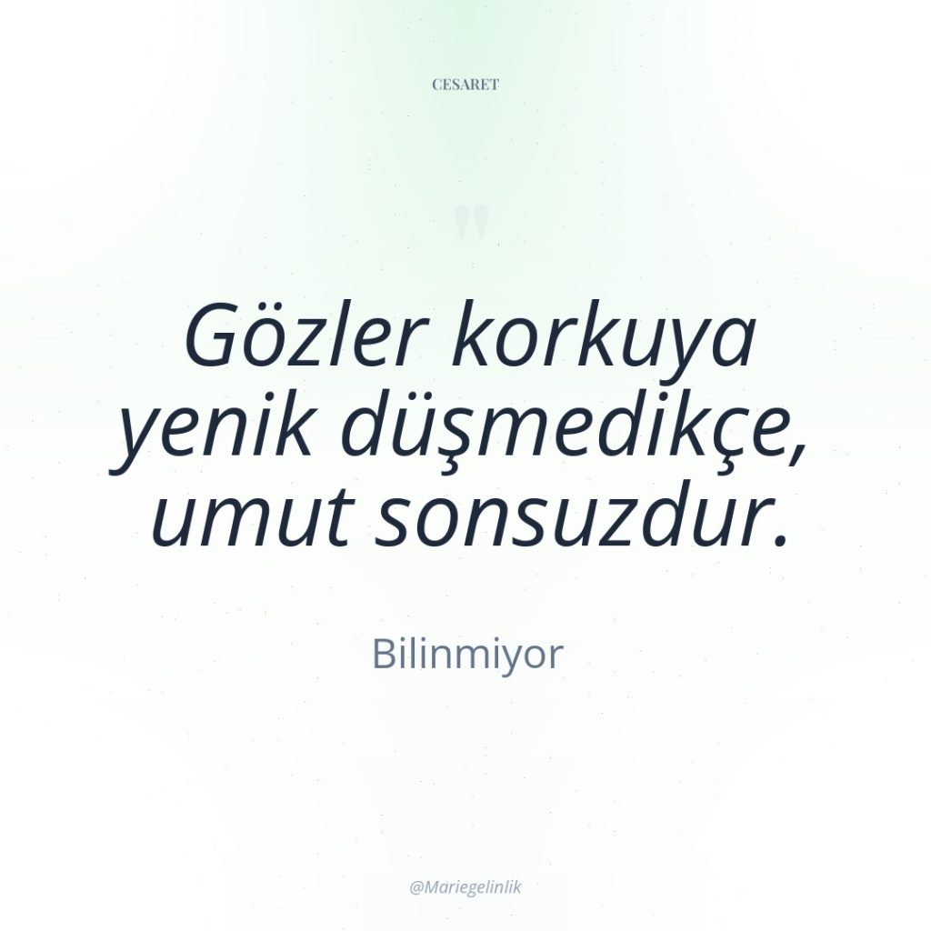 Gözler korkuya yenik düşmedikçe, umut sonsuzdur.