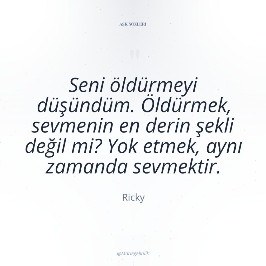 Seni öldürmeyi düşündüm. Öldürmek, sevmenin en derin şekli değil mi?…
