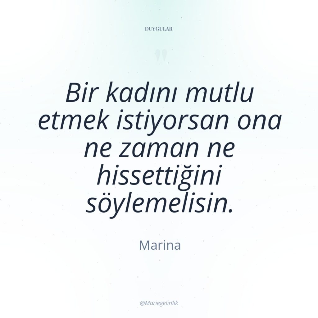 Bir kadını mutlu etmek istiyorsan ona ne zaman ne hissettiğini…