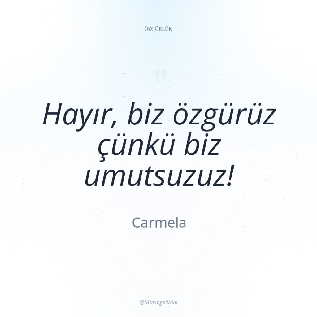 Hayır, biz özgürüz çünkü biz umutsuzuz!