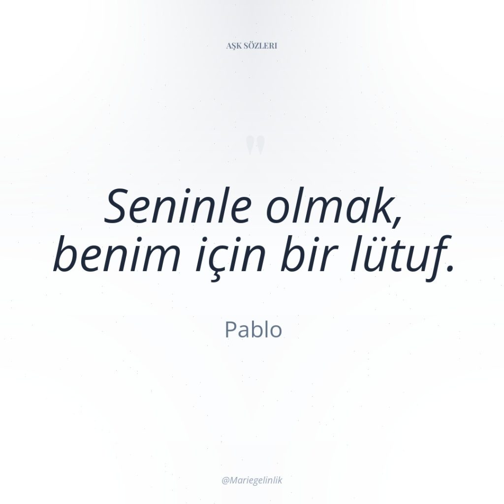 Seninle olmak, benim için bir lütuf.