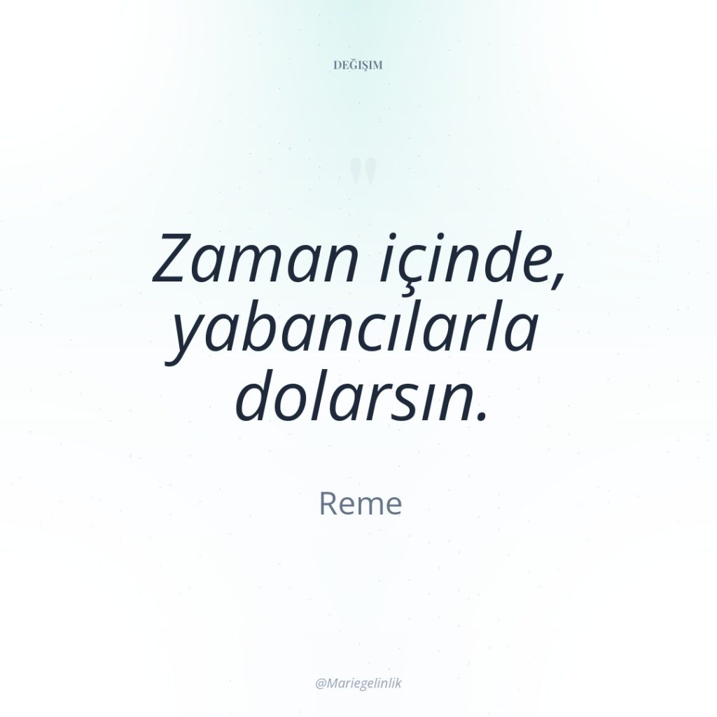 Zaman içinde, yabancılarla dolarsın.