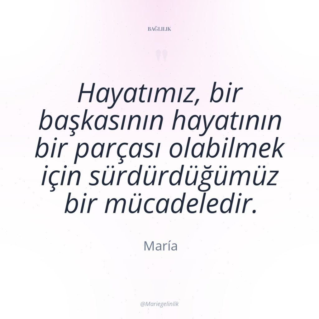 Hayatımız, bir başkasının hayatının bir parçası olabilmek için sürdürdüğümüz bir…