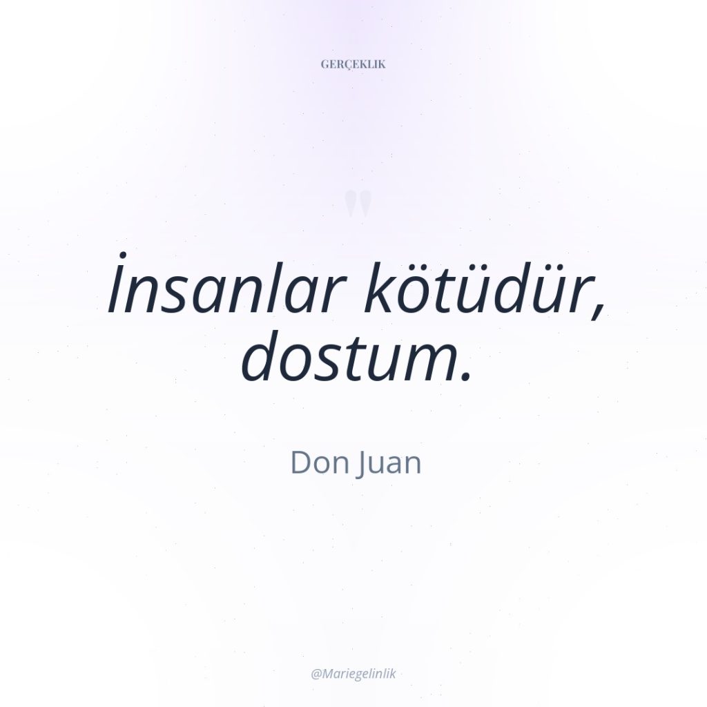 İnsanlar kötüdür, dostum.
