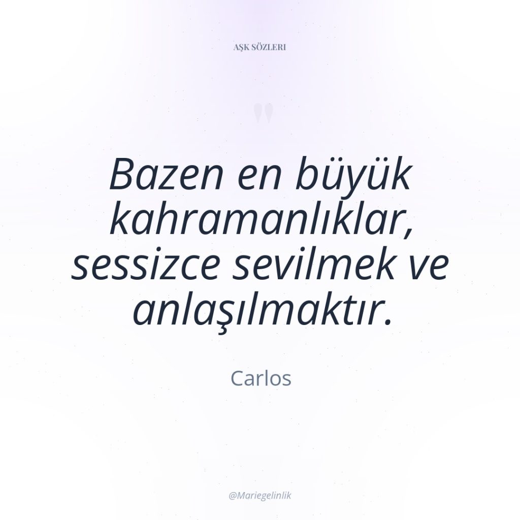 Bazen en büyük kahramanlıklar, sessizce sevilmek ve anlaşılmaktır.