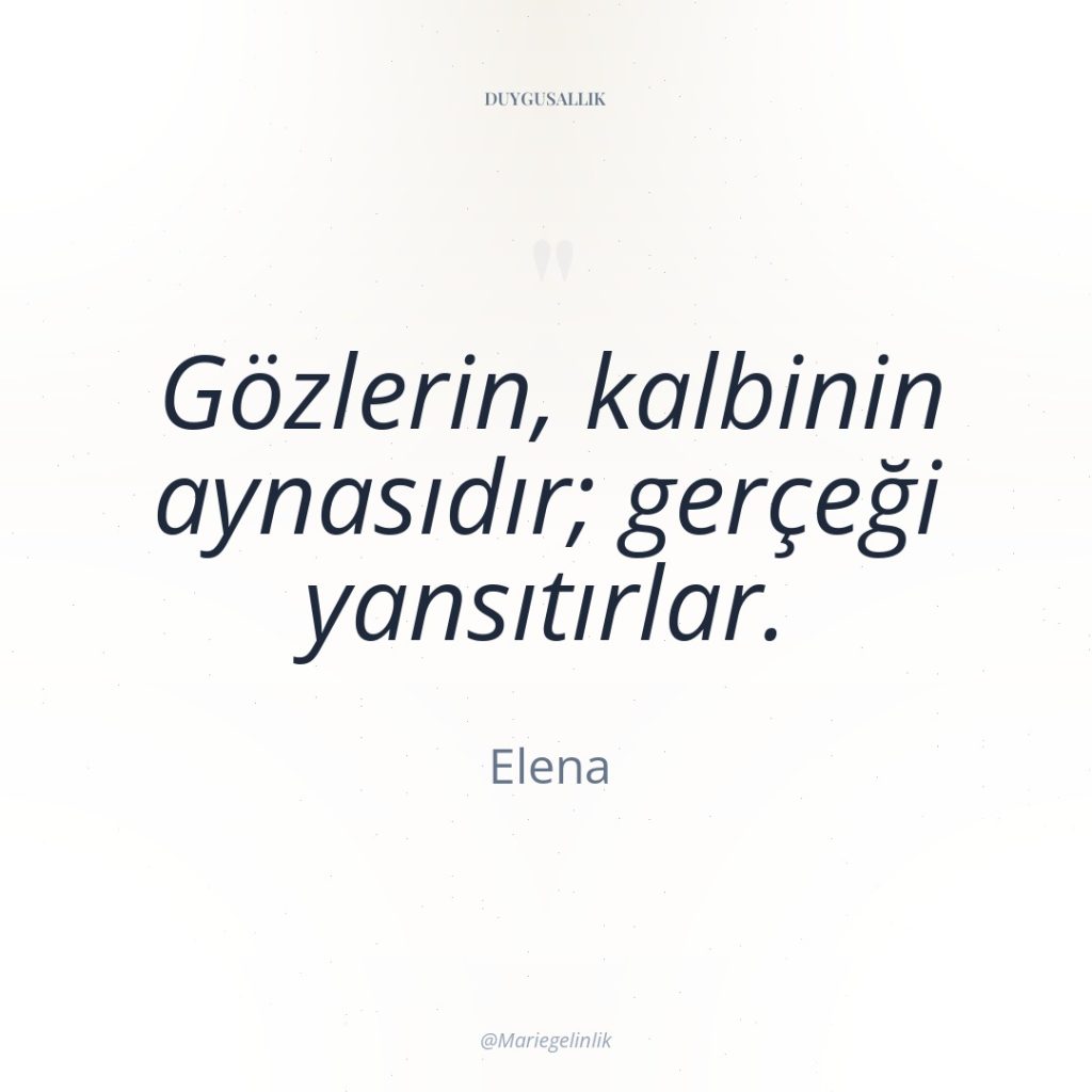 Gözlerin, kalbinin aynasıdır; gerçeği yansıtırlar.