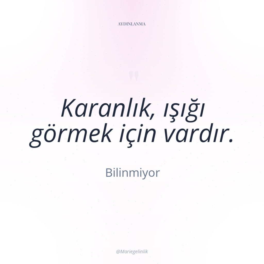 Karanlık, ışığı görmek için vardır.