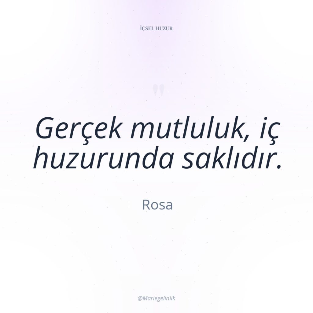 Gerçek mutluluk, iç huzurunda saklıdır.