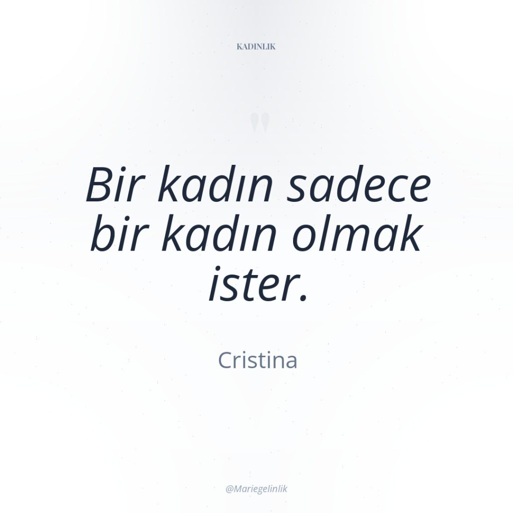 Bir kadın sadece bir kadın olmak ister.