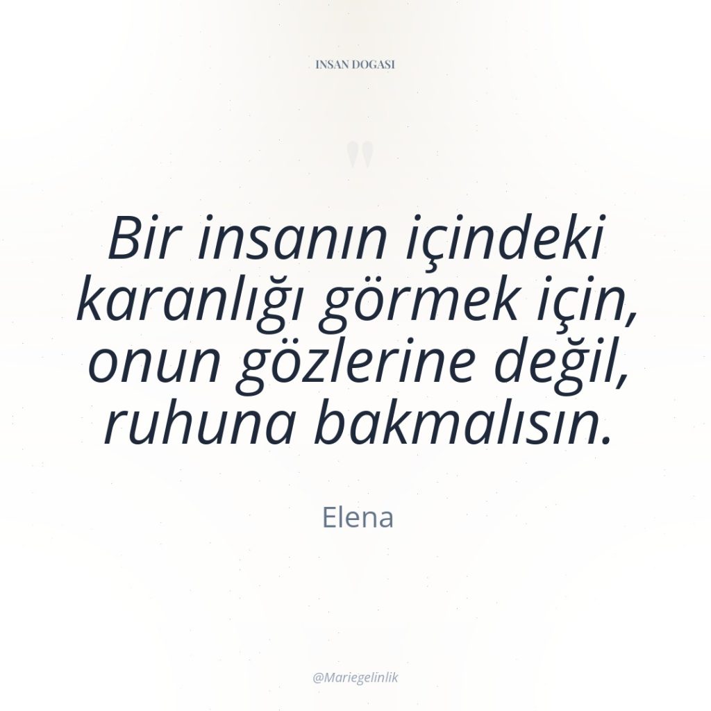 Bir insanın içindeki karanlığı görmek için, onun gözlerine değil, ruhuna…