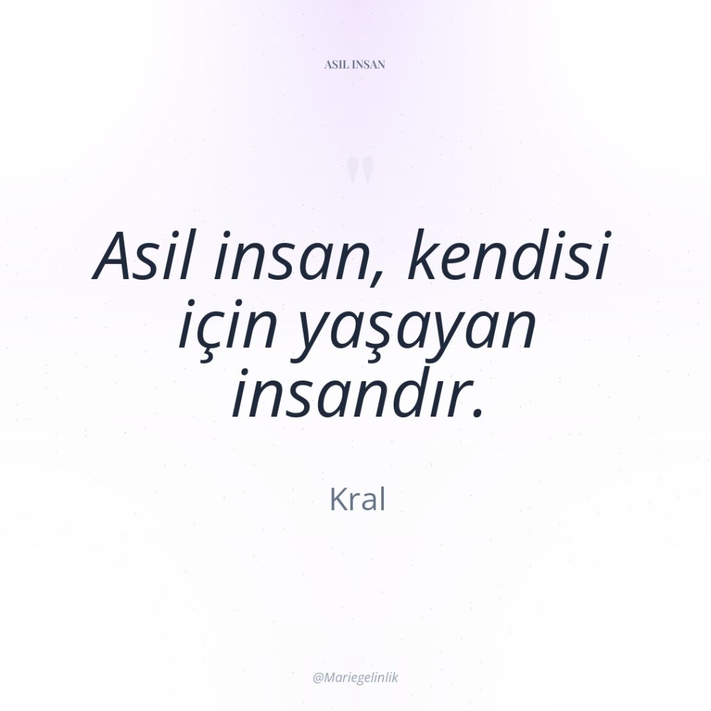 Asil insan, kendisi için yaşayan insandır.