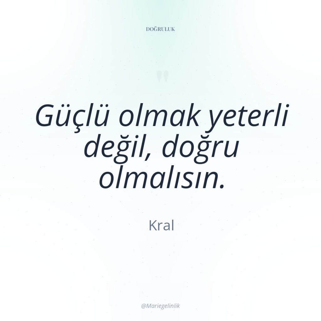 Güçlü olmak yeterli değil, doğru olmalısın.