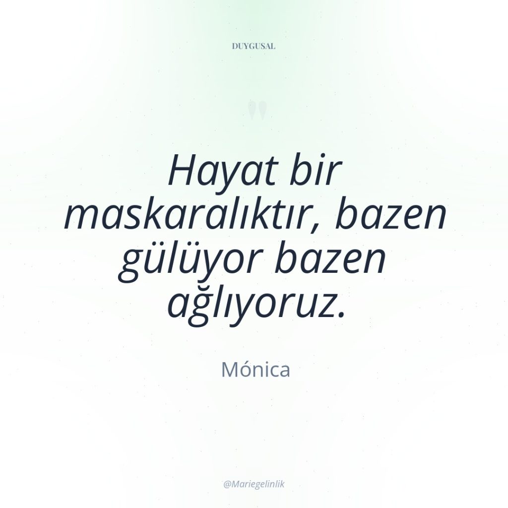 Hayat bir maskaralıktır, bazen gülüyor bazen ağlıyoruz.