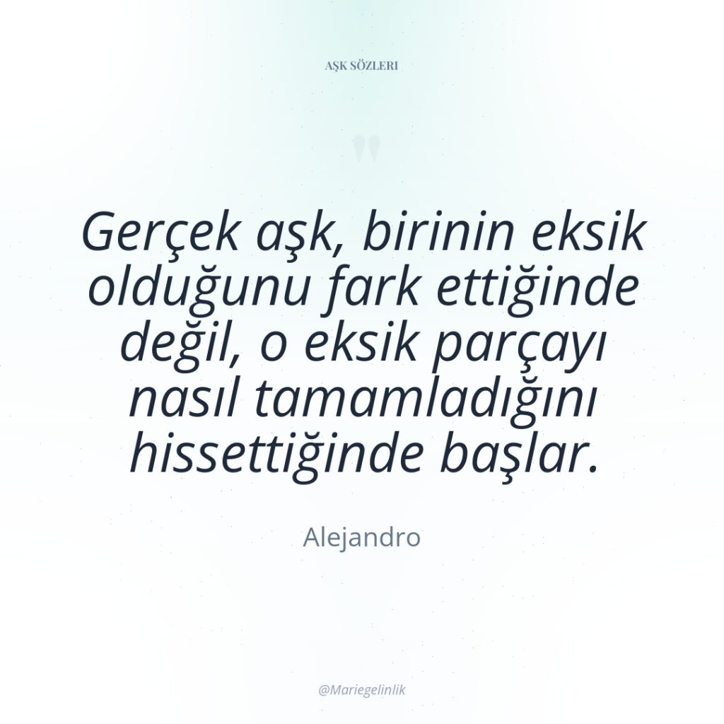 Gerçek aşk, birinin eksik olduğunu fark ettiğinde değil, o eksik…