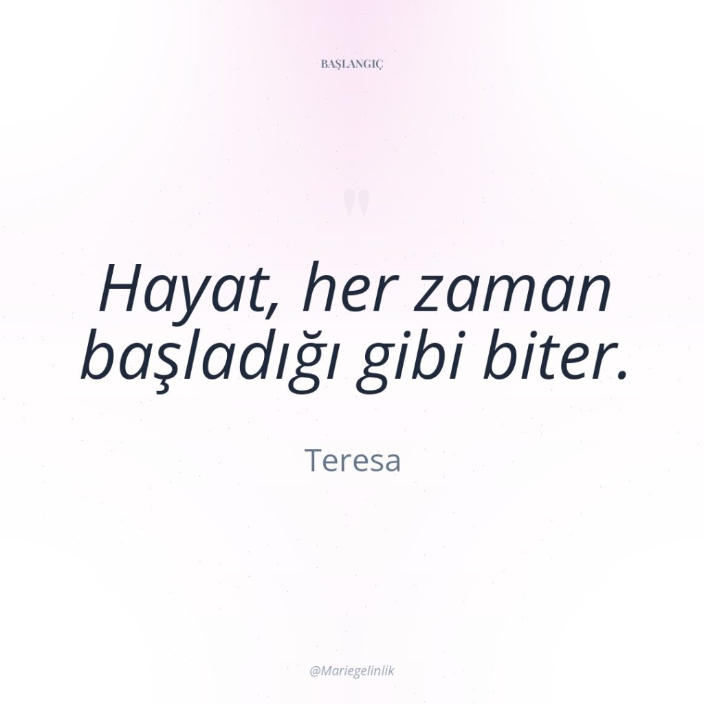 Hayat, her zaman başladığı gibi biter.