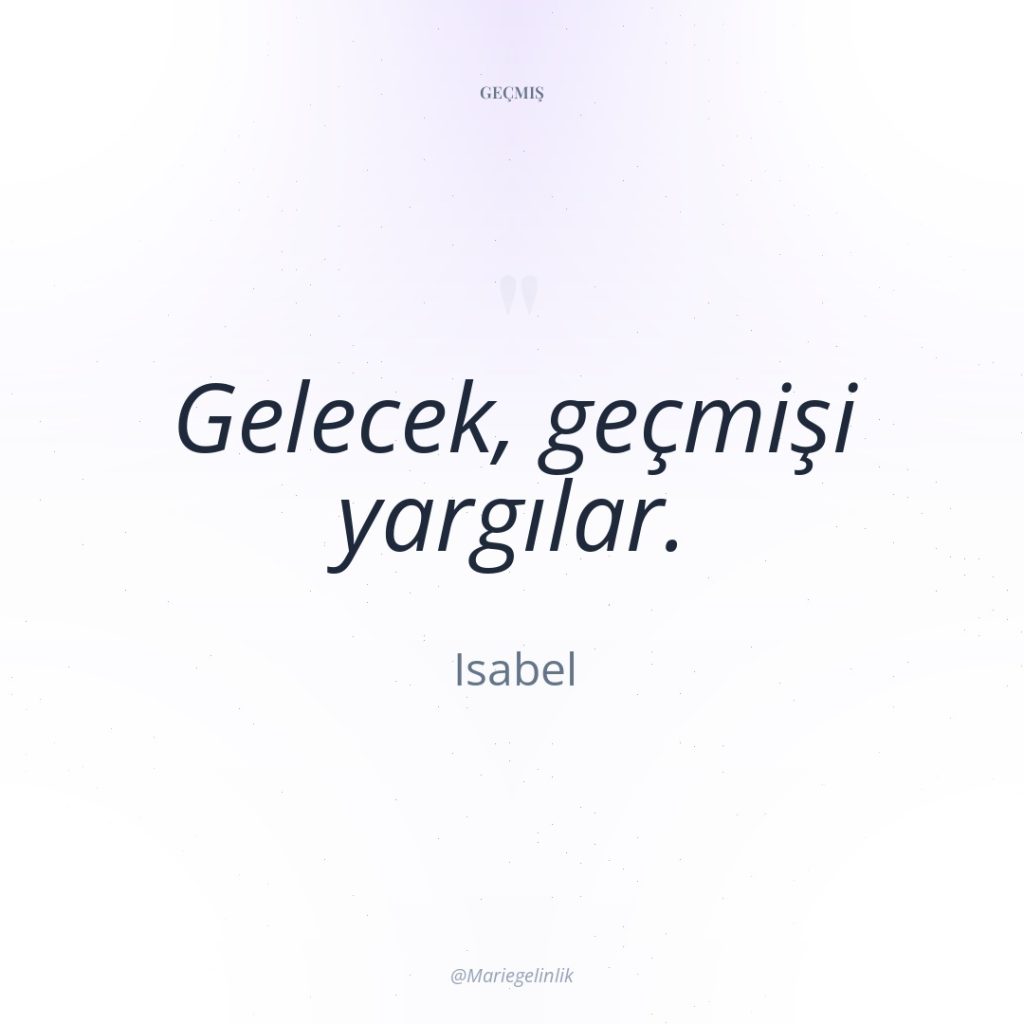 Gelecek, geçmişi yargılar.