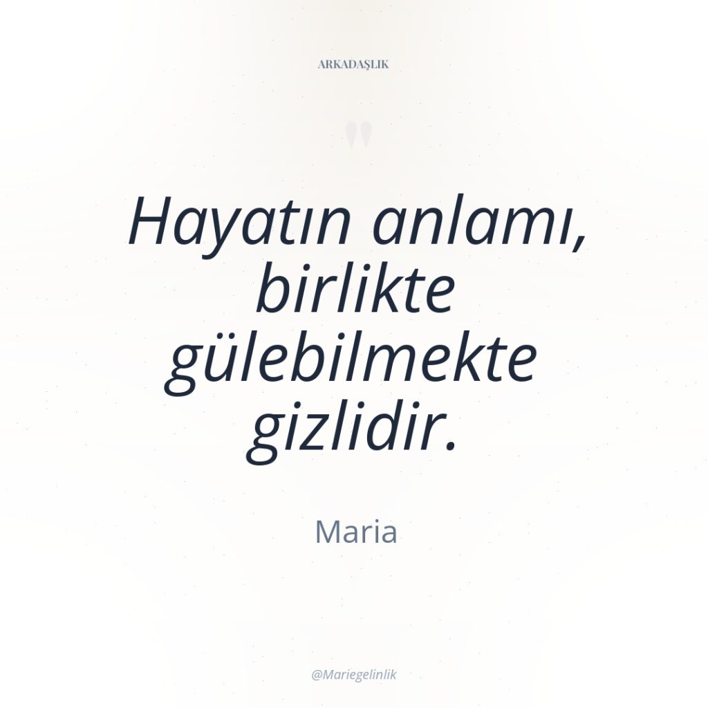 Hayatın anlamı, birlikte gülebilmekte gizlidir.