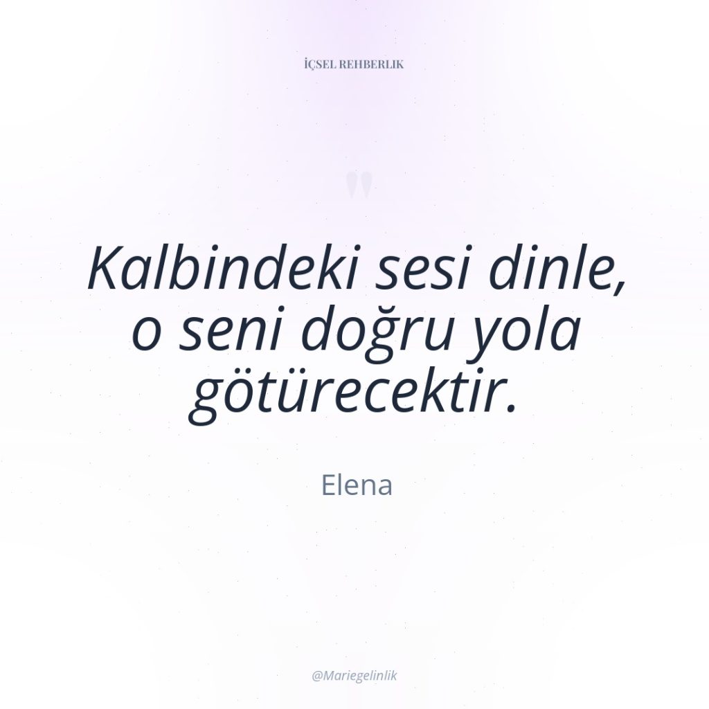 Kalbindeki sesi dinle, o seni doğru yola götürecektir.