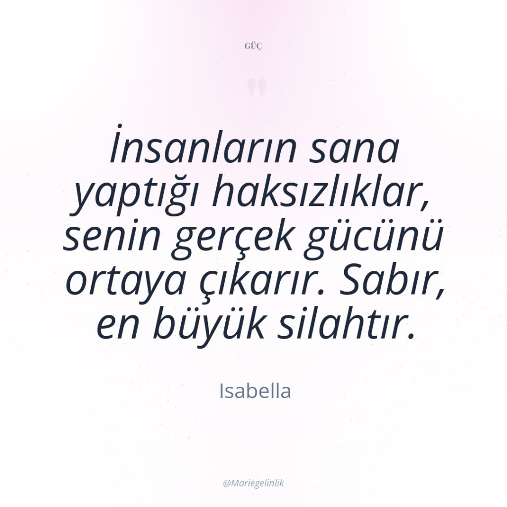 İnsanların sana yaptığı haksızlıklar, senin gerçek gücünü ortaya çıkarır. Sabır,…