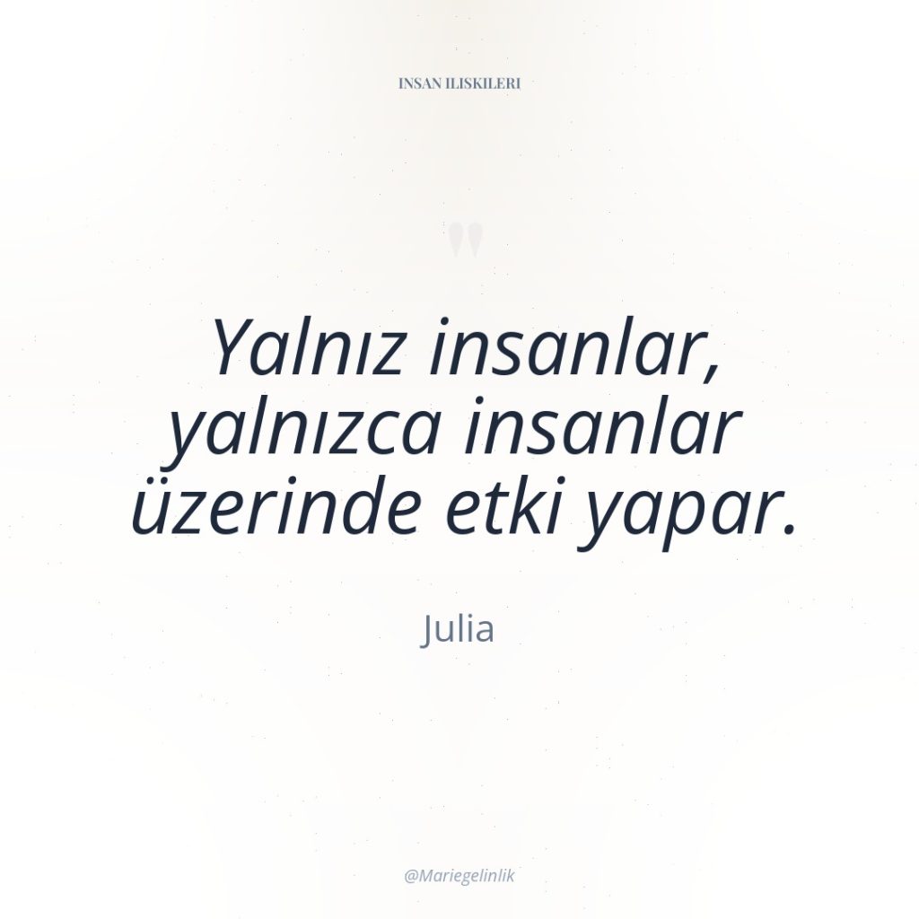 Yalnız insanlar, yalnızca insanlar üzerinde etki yapar.