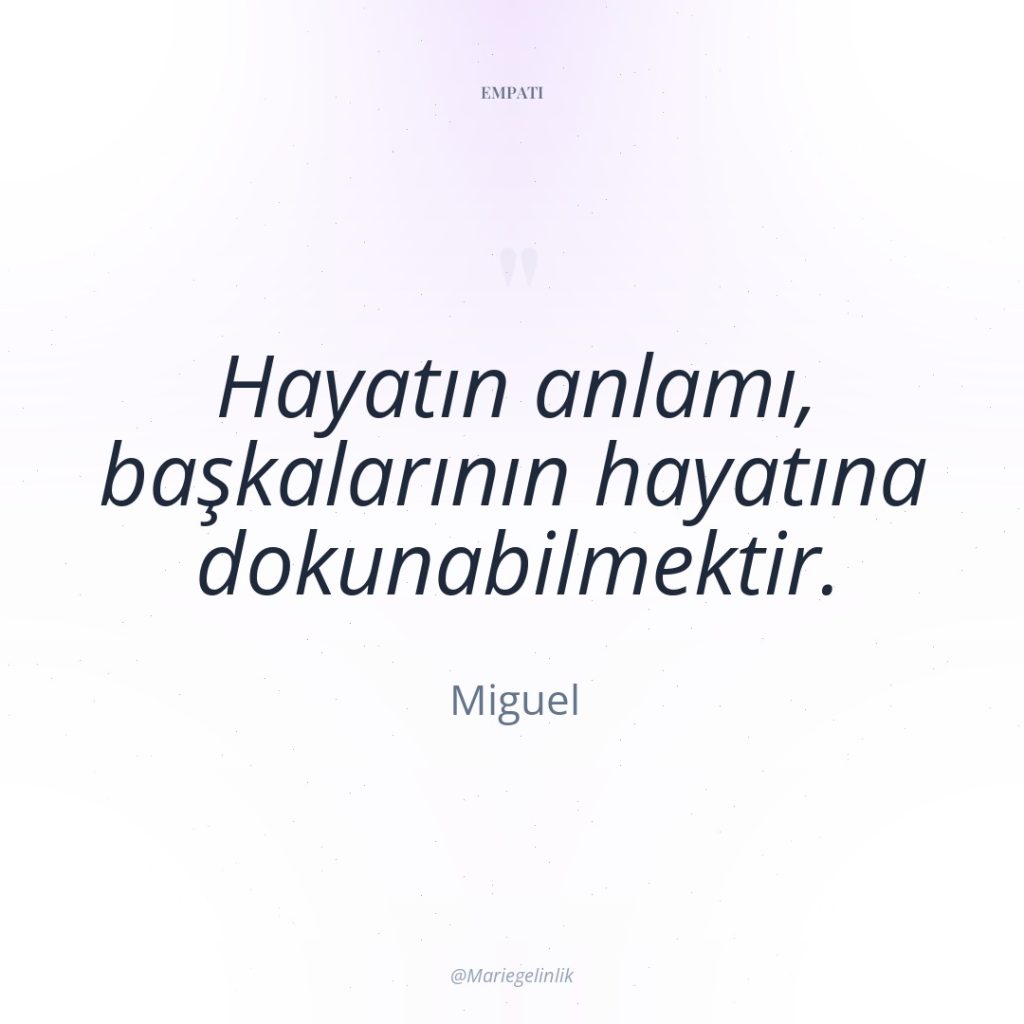 Hayatın anlamı, başkalarının hayatına dokunabilmektir.