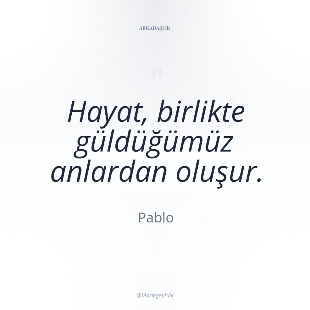 Hayat, birlikte güldüğümüz anlardan oluşur.