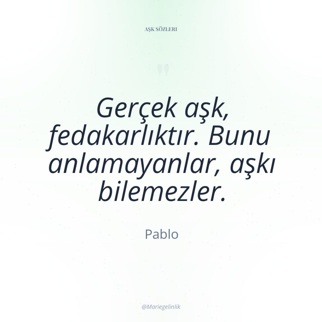 Gerçek aşk, fedakarlıktır. Bunu anlamayanlar, aşkı bilemezler.