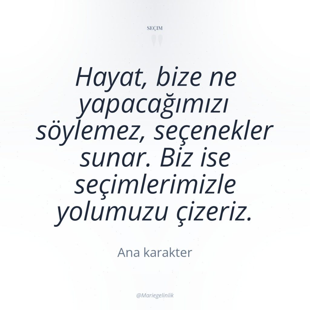 Hayat, bize ne yapacağımızı söylemez, seçenekler sunar. Biz ise seçimlerimizle…