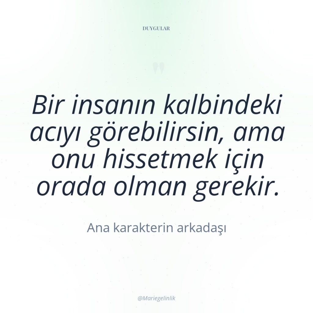 Bir insanın kalbindeki acıyı görebilirsin, ama onu hissetmek için orada…